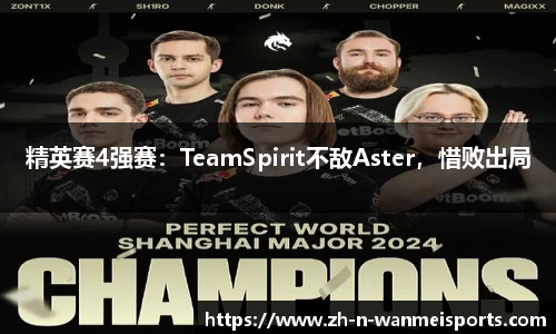 精英赛4强赛：TeamSpirit不敌Aster，惜败出局