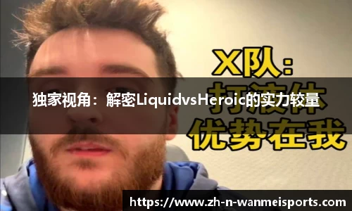 独家视角：解密LiquidvsHeroic的实力较量