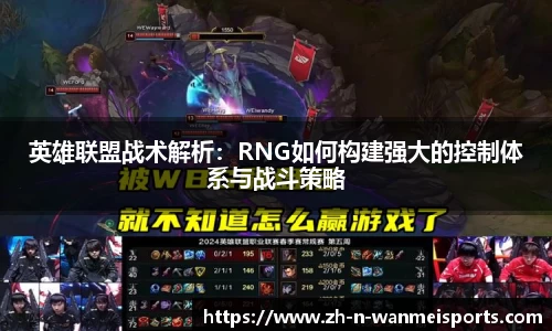 英雄联盟战术解析：RNG如何构建强大的控制体系与战斗策略
